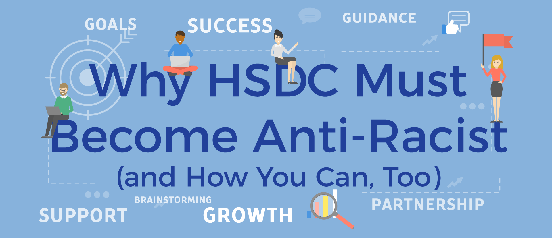 Light blue banner with title of article, "Why HSDC Must Become Anti-Racist (and How You Can, Too)". Around the title are four computer images of smiling people. There are small words around the title: goals, success, guidance, support, brainstorming, growth, partnership).